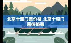 北京十渡景區(qū)門(mén)票多少錢(qián)2022